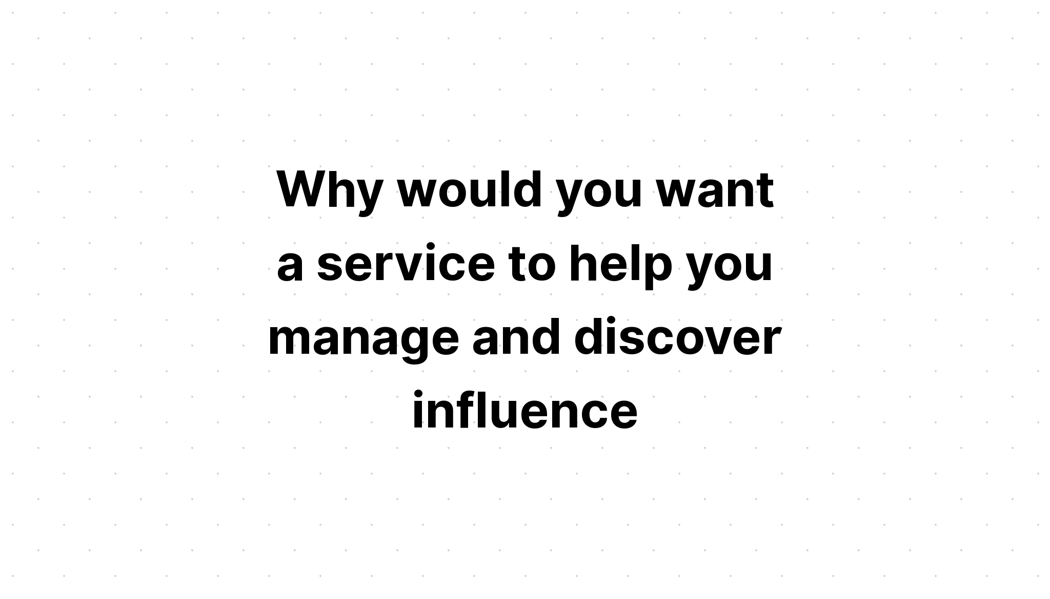 why-would-you-want-a-service-to-help-you-manage-and-discover-influence